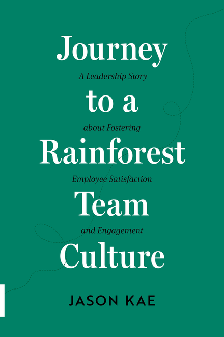 Journey to a Rainforest Team Culture: A Leadership Story about Fostering Employee Satisfaction and Engagement