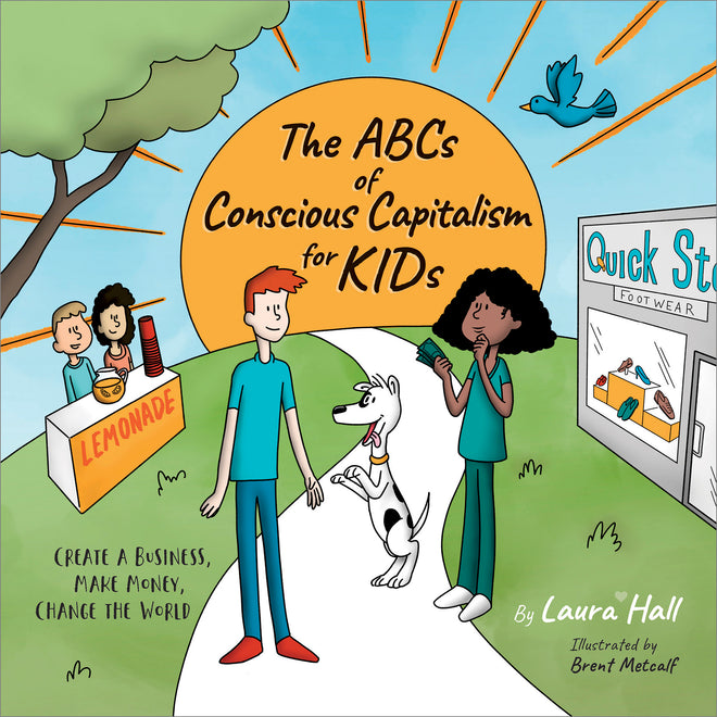 The ABCs of Conscious Capitalism for KIDs: Create a Business, Make Money, Change the World